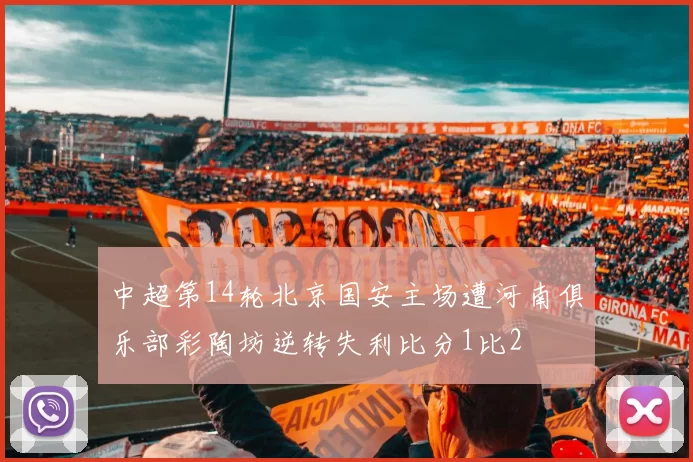 中超第14轮北京国安主场遭河南俱乐部彩陶坊逆转失利比分1比2
